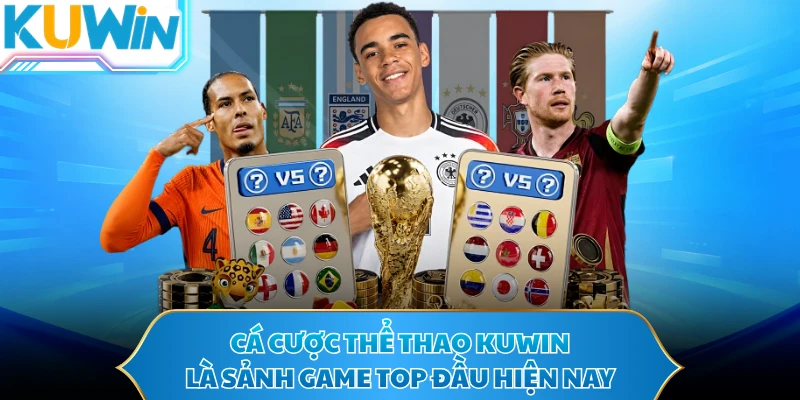 Cá cược thể thao KUWIN là sảnh game top đầu hiện nay