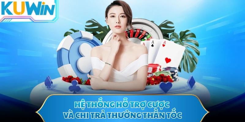 Hệ thống hỗ trợ cược và chi trả thưởng thần tốc
