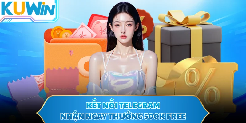 Kết nối Telegram nhận ngay thưởng 500K free