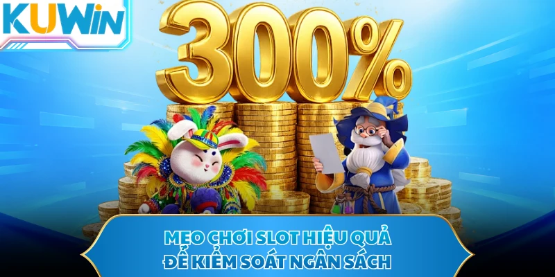 Mẹo chơi Slot hiệu quả để kiểm soát ngân sách