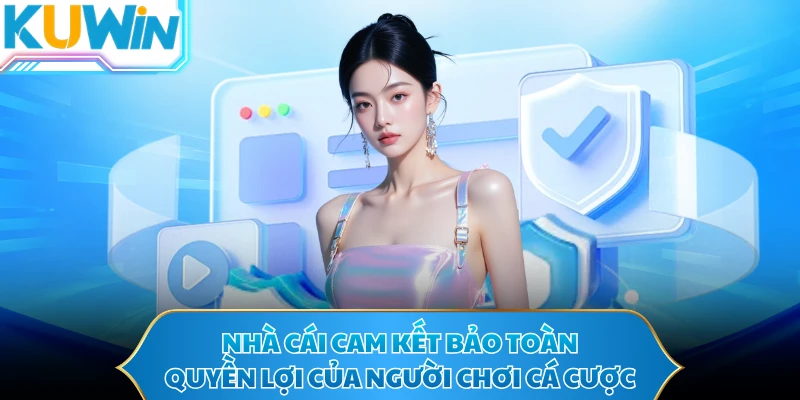 Nhà cái cam kết bảo toàn quyền lợi của người chơi cá cược