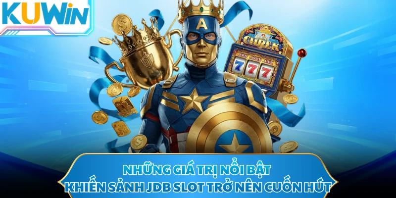 Những giá trị nổi bật khiến sảnh JDB Slot trở nên cuốn hút