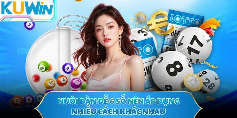 Nuôi dàn đề 6 số nên áp dụng nhiều cách khác nhau