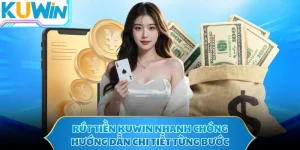 Rút Tiền KUWIN Nhanh Chóng - Hướng Dẫn Chi Tiết Từng Bước