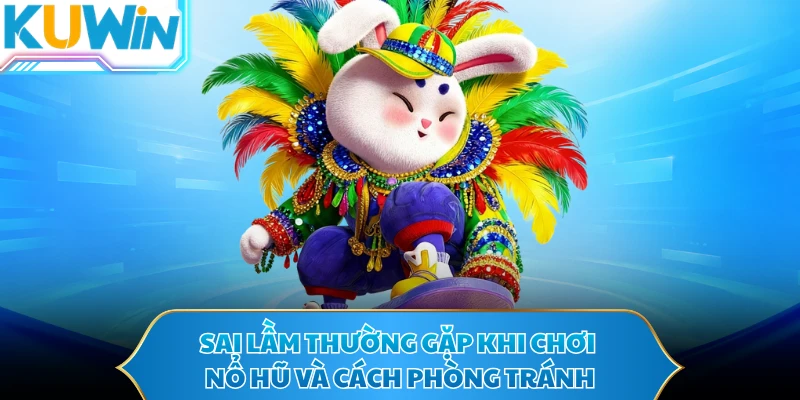 Sai lầm thường gặp khi chơi nổ hũ và cách phòng tránh