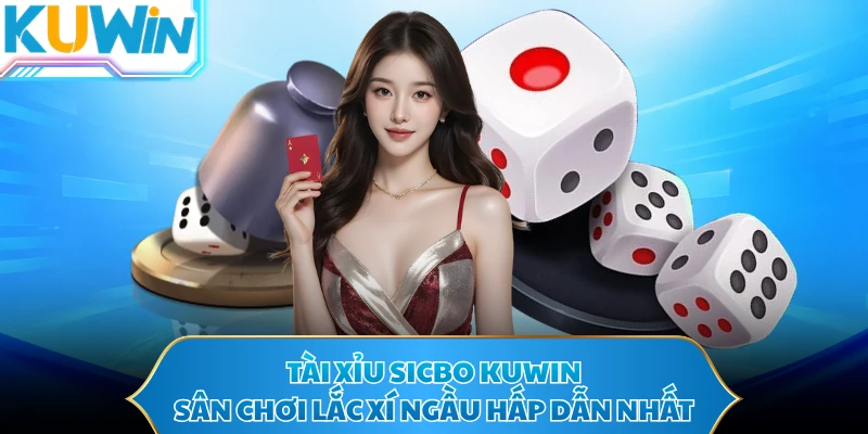 Tài Xỉu Sicbo KUWIN - Sân Chơi Lắc Xí Ngầu Hấp Dẫn Nhất