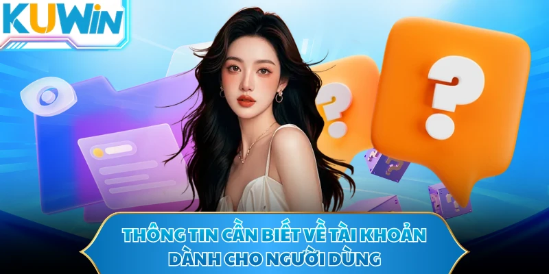 Thông tin cần biết về tài khoản dành cho người dùng