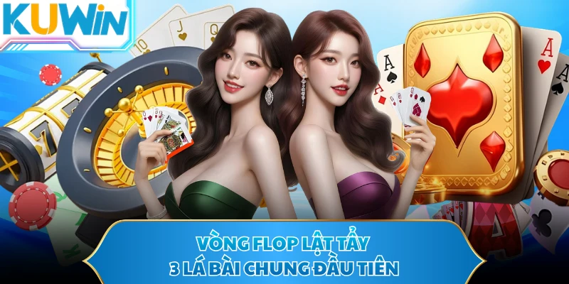 Vòng Flop lật tẩy 3 lá bài chung đầu tiên