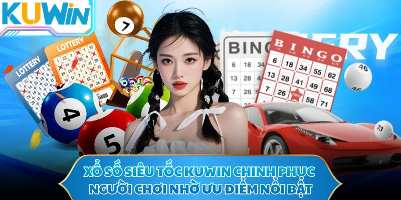 Xổ số siêu tốc KUWIN chinh phục người chơi nhờ ưu điểm nổi bật